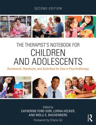The Therapist's Notebook for Children and Adolescents: Homework, Handouts, and Activities for Use in Psychotherapy - Sori, Catherine Ford (Editor), and Hecker, Lorna (Editor), and Bachenberg, Molli E. (Editor)