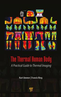 The Thermal Human Body: A Practical Guide to Thermal Imaging - Ammer, Kurt, and Ring, Francis