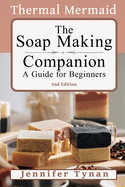 The Thermal Mermaid Soap Making Companion: Guide for Beginners: 2nd Edition