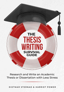 The Thesis Writing Survival Guide: Research and Write an Academic Thesis with Less Stress