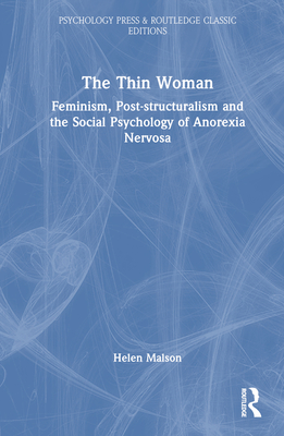 The Thin Woman: Feminism, Post-structuralism and the Social Psychology of Anorexia Nervosa - Malson, Helen