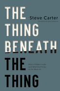 The Thing Beneath the Thing: What's Hidden Inside (and What God Helps Us Do about It)