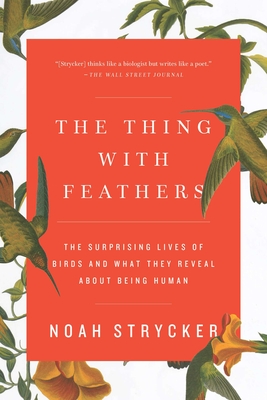 The Thing with Feathers: The Surprising Lives of Birds and What They Reveal about Being Human - Strycker, Noah
