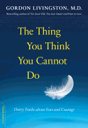 The Thing You Think You Cannot Do: Thirty Truths about Fear and Courage