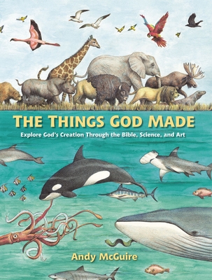 The Things God Made: Explore God's Creation Through the Bible, Science, and Art - McGuire, Andy