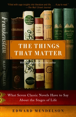 The Things That Matter: What Seven Classic Novels Have to Say About the Stages of Life - Mendelson, Edward