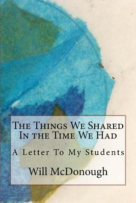 The Things We Shared in the Time We Had: A Letter to My Students - McDonough, Will