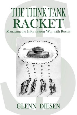The Think Tank Racket: Managing the Information War with Russia - Diesen, Glenn
