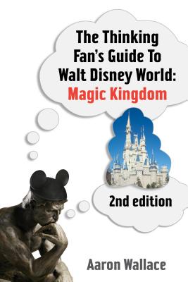 The Thinking Fan's Guide to Walt Disney World: Magic Kingdom - Wallace, Aaron
