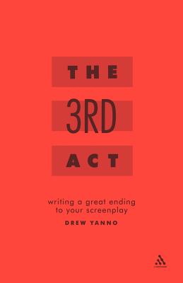 The third act: Writing a Great Ending to Your Screenplay - Yanno, Drew