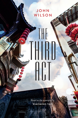 The Third ACT - Wilson, John, and Yao, Xiaoming (Screenwriter)