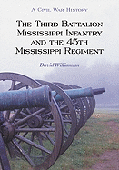 The Third Battalion Mississippi Infantry and the 45th Mississippi Regiment: A Civil War History