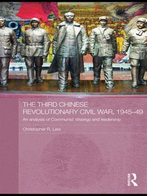 The Third Chinese Revolutionary Civil War, 1945-49: An Analysis of Communist Strategy and Leadership - Lew, Christopher R