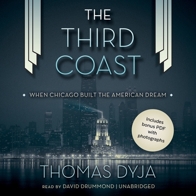 The Third Coast: When Chicago Built the American Dream - Dyja, Thomas, and Drummond, David (Read by)