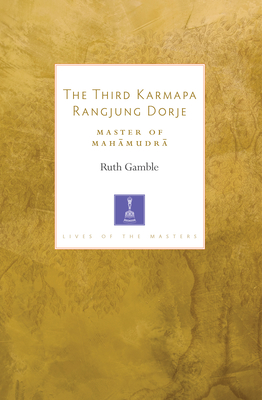 The Third Karmapa Rangjung Dorje: Master of Mahamudra - Gamble, Ruth (Translated by)