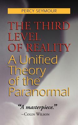 The Third Level of Reality: A Unified Theory of the Paranormal - Seymour, Percy