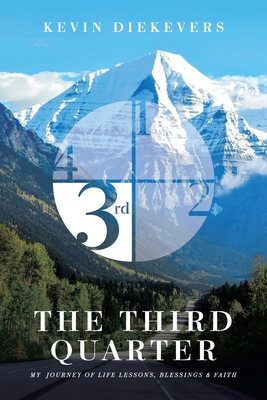 The Third Quarter: My Journey of Life Lessons, Blessings & Faith - Diekevers, Kevin