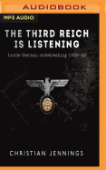 The Third Reich Is Listening: Inside German Codebreaking 1939-45