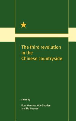 The Third Revolution in the Chinese Countryside - Garnaut, Ross Gregory (Editor), and Shutian, Guo (Editor), and Guonan, Ma (Editor)