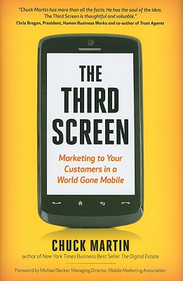 The Third Screen: Marketing to Your Customers in a World Gone Mobile - Martin, Chuck