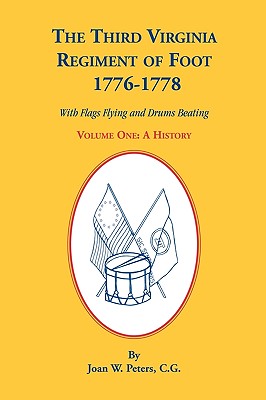 The Third Virginia Regiment of the Foot, 1776-1778, a History, Volume One. with Flags Flying and Drums Beating - Peters, Joan W