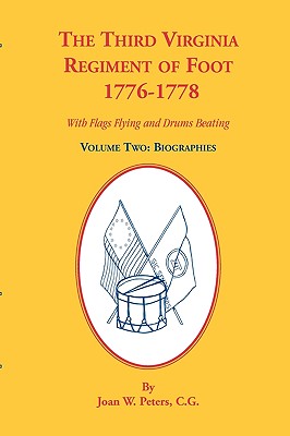 The Third Virginia Regiment of the Foot, 1776-1778, Biographies, Volume Two. With Flags Flying and Drums Beating - Peters, Joan W