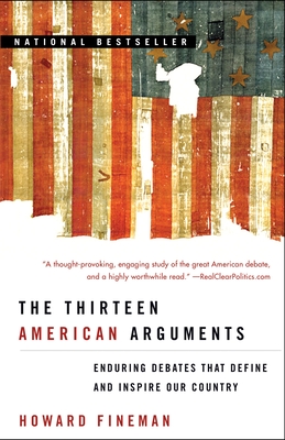 The Thirteen American Arguments: Enduring Debates That Define and Inspire Our Country - Fineman, Howard