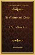 The Thirteenth Chair: A Play in Three Acts