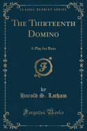 The Thirteenth Domino: A Play for Boys (Classic Reprint)