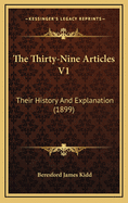 The Thirty-Nine Articles V1: Their History and Explanation (1899)