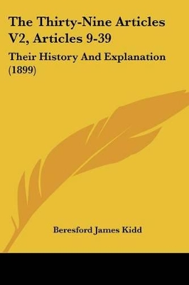 The Thirty-Nine Articles V2, Articles 9-39: Their History And Explanation (1899) - Kidd, Beresford James