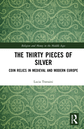 The Thirty Pieces of Silver: Coin Relics in Medieval and Modern Europe