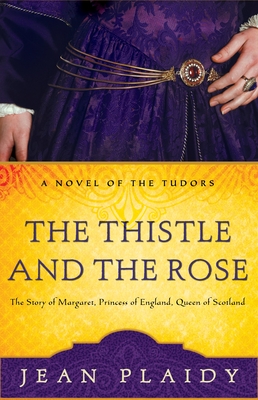 The Thistle and the Rose: The Story of Margaret, Princess of England, Queen of Scotland - Plaidy, Jean