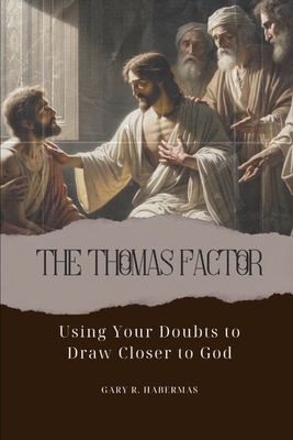The Thomas Factor: Using Your Doubts to Draw Closer to God - Habermas, Gary R