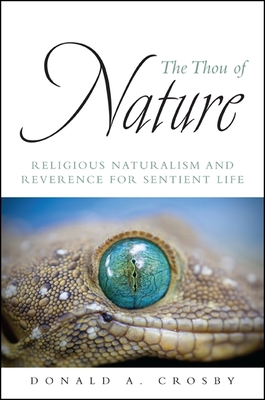 The Thou of Nature: Religious Naturalism and Reverence for Sentient Life - Crosby, Donald A.