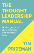 The Thought Leadership Manual: How to Grab Your Clients' Attention with Powerful Ideas