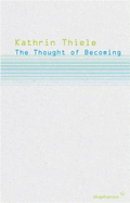 The Thought of Becoming: Gilles Deleuze's Poetics of Life - Thiele, Kathrin