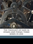 The Thought of God in Hymns and Poems; Three Series in One