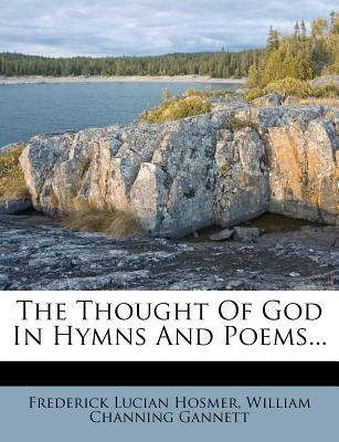 The Thought of God in Hymns and Poems - Hosmer, Frederick Lucian, and William Channing Gannett (Creator)