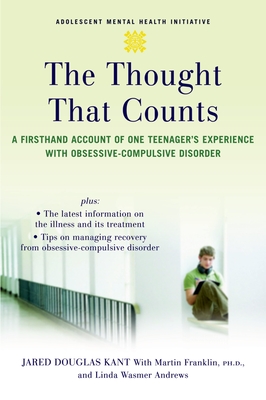 The Thought That Counts: A Firsthand Account of One Teenager's Experience with Obsessive-Compulsive Disorder - Kant, Jared, and Franklin, Martin, and Andrews, Linda Wasmer