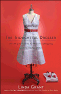The Thoughtful Dresser: The Art of Adornment, the Pleasures of Shopping, and Why Clothes Matter