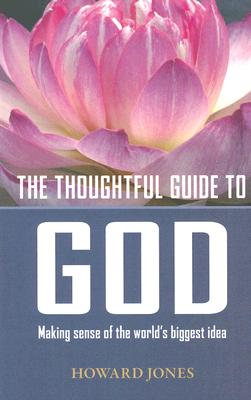 The Thoughtful Guide to God: Making Sense of the World's Biggest Idea - Jones, Howard