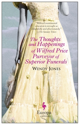 The Thoughts and Happenings of Wilfred Price Purveyor of Superior Funerals - Jones, Wendy