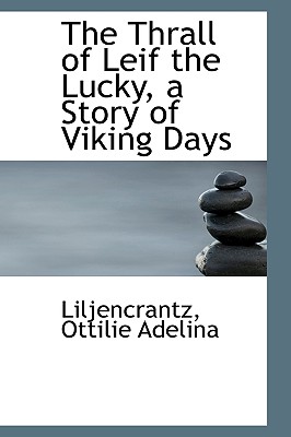 The Thrall of Leif the Lucky, a Story of Viking Days - Adelina, Liljencrantz Ottilie