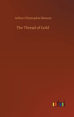 The Thread of Gold - Benson, Arthur Christopher