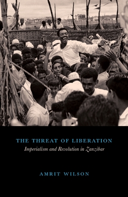 The Threat of Liberation: Imperialism and Revolution in Zanzibar - Wilson, Amrit