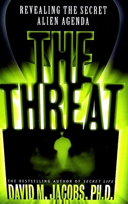 The Threat: Revealing the Secret Alien Agenda - Jacobs, David M