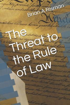 The Threat to the Rule of Law - Risman, Brian a