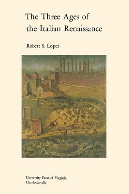 The Three Ages of the Italian Renaissance - Lopez, Robert S.