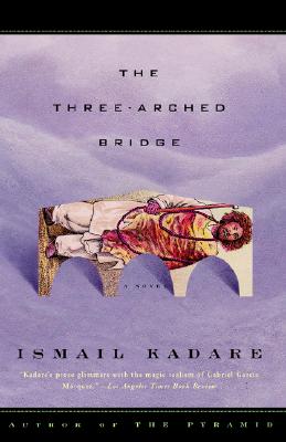 The Three-Arched Bridge - Kadare, Ismail, and Hodgson, John, Ma (Translated by)